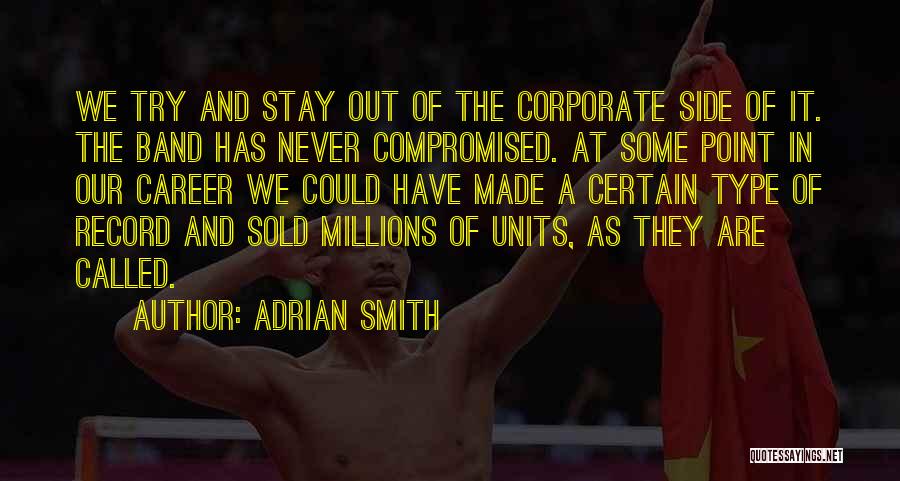 Adrian Smith Quotes: We Try And Stay Out Of The Corporate Side Of It. The Band Has Never Compromised. At Some Point In
