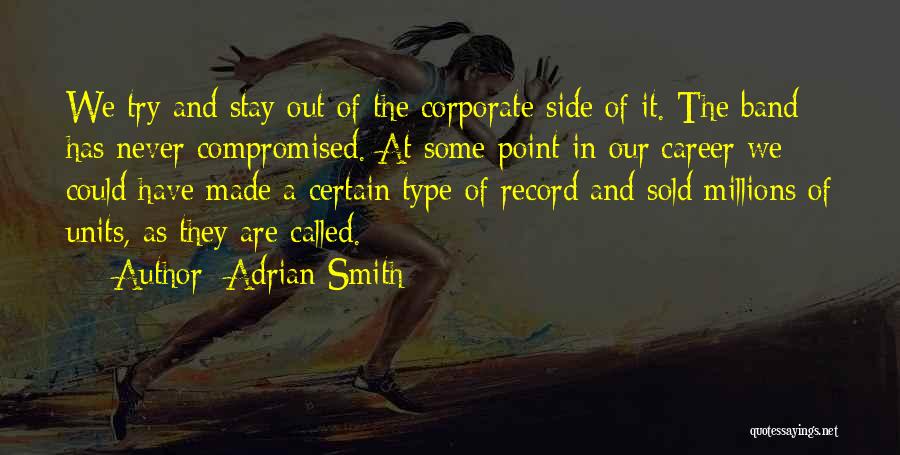 Adrian Smith Quotes: We Try And Stay Out Of The Corporate Side Of It. The Band Has Never Compromised. At Some Point In