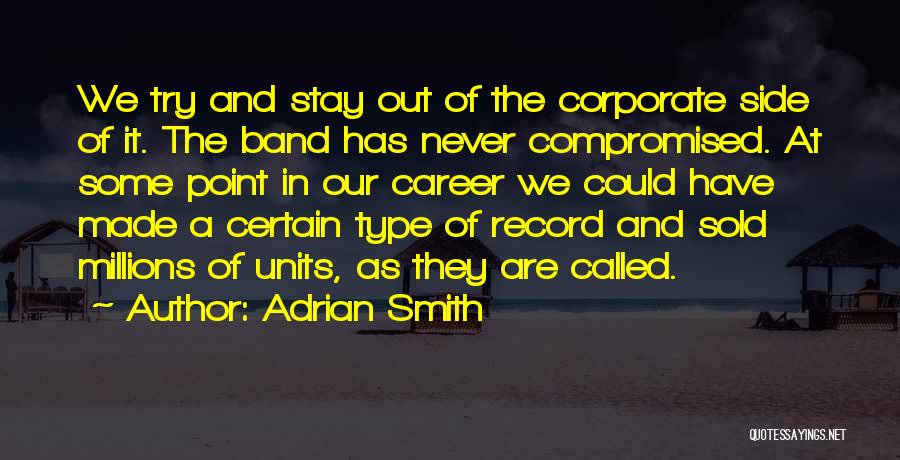 Adrian Smith Quotes: We Try And Stay Out Of The Corporate Side Of It. The Band Has Never Compromised. At Some Point In