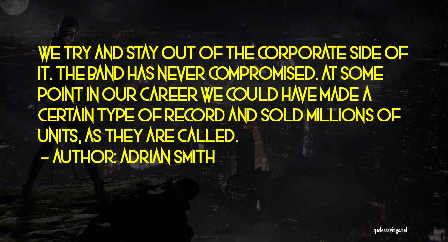 Adrian Smith Quotes: We Try And Stay Out Of The Corporate Side Of It. The Band Has Never Compromised. At Some Point In