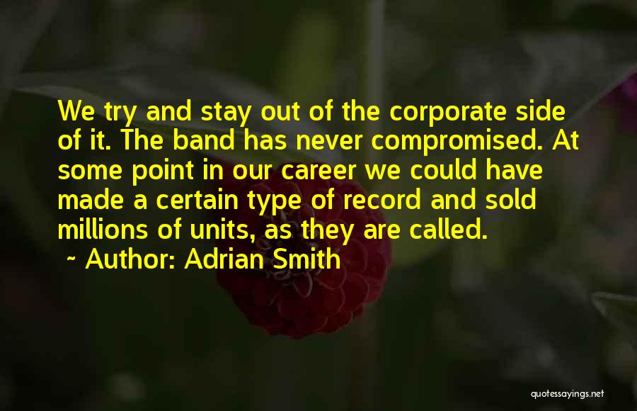 Adrian Smith Quotes: We Try And Stay Out Of The Corporate Side Of It. The Band Has Never Compromised. At Some Point In