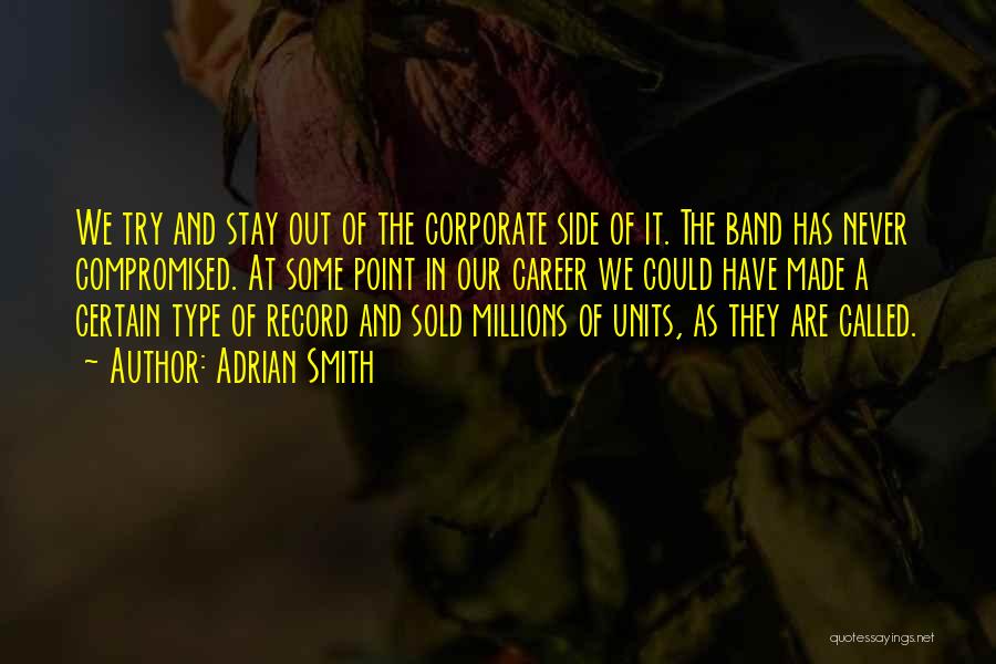 Adrian Smith Quotes: We Try And Stay Out Of The Corporate Side Of It. The Band Has Never Compromised. At Some Point In