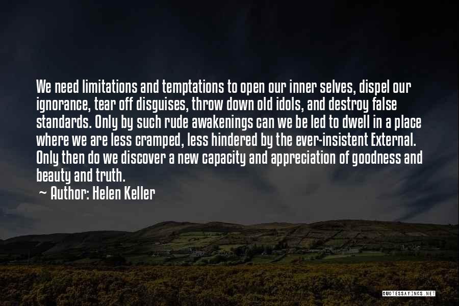 Helen Keller Quotes: We Need Limitations And Temptations To Open Our Inner Selves, Dispel Our Ignorance, Tear Off Disguises, Throw Down Old Idols,