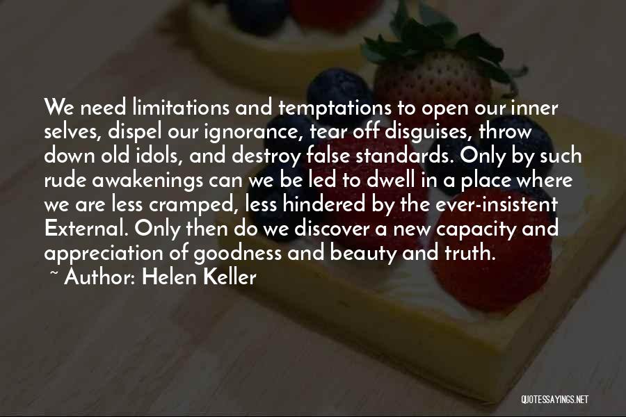 Helen Keller Quotes: We Need Limitations And Temptations To Open Our Inner Selves, Dispel Our Ignorance, Tear Off Disguises, Throw Down Old Idols,