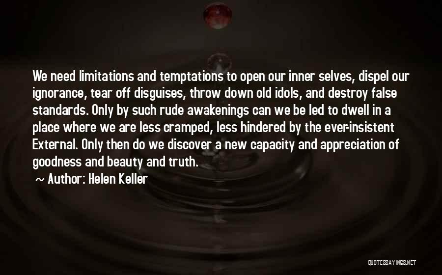 Helen Keller Quotes: We Need Limitations And Temptations To Open Our Inner Selves, Dispel Our Ignorance, Tear Off Disguises, Throw Down Old Idols,