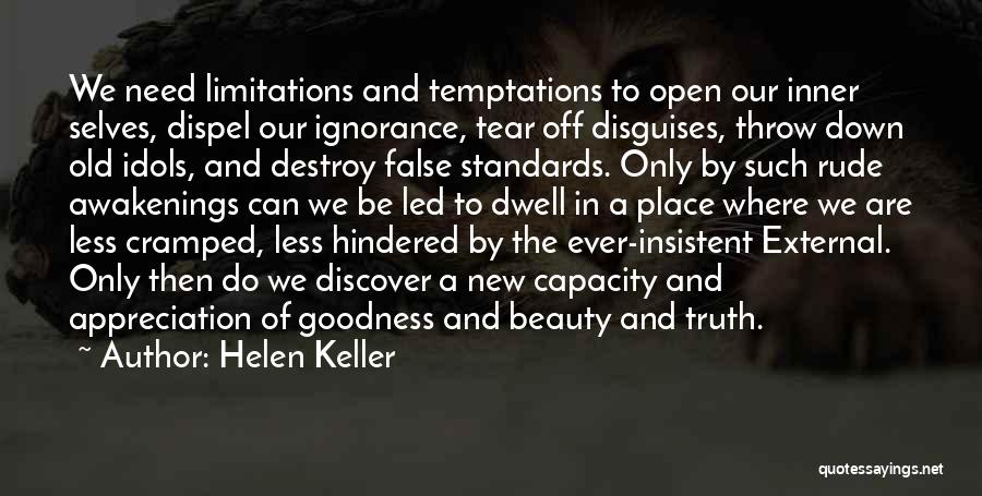 Helen Keller Quotes: We Need Limitations And Temptations To Open Our Inner Selves, Dispel Our Ignorance, Tear Off Disguises, Throw Down Old Idols,