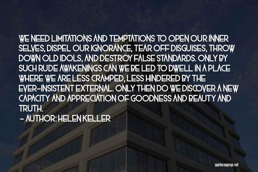 Helen Keller Quotes: We Need Limitations And Temptations To Open Our Inner Selves, Dispel Our Ignorance, Tear Off Disguises, Throw Down Old Idols,