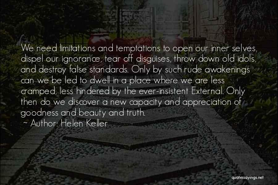 Helen Keller Quotes: We Need Limitations And Temptations To Open Our Inner Selves, Dispel Our Ignorance, Tear Off Disguises, Throw Down Old Idols,