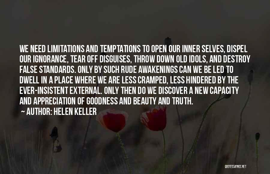 Helen Keller Quotes: We Need Limitations And Temptations To Open Our Inner Selves, Dispel Our Ignorance, Tear Off Disguises, Throw Down Old Idols,