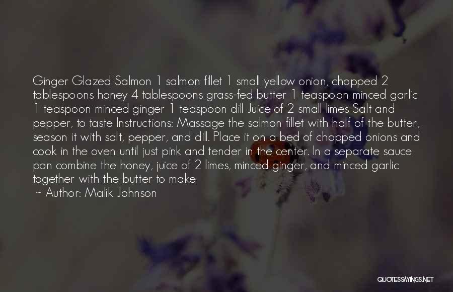 Malik Johnson Quotes: Ginger Glazed Salmon 1 Salmon Fillet 1 Small Yellow Onion, Chopped 2 Tablespoons Honey 4 Tablespoons Grass-fed Butter 1 Teaspoon