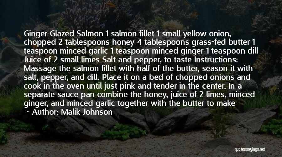 Malik Johnson Quotes: Ginger Glazed Salmon 1 Salmon Fillet 1 Small Yellow Onion, Chopped 2 Tablespoons Honey 4 Tablespoons Grass-fed Butter 1 Teaspoon