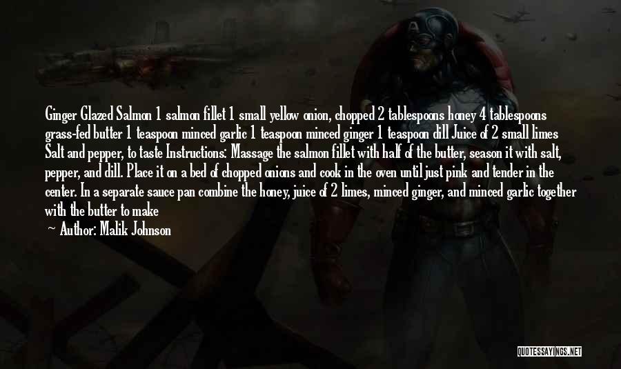 Malik Johnson Quotes: Ginger Glazed Salmon 1 Salmon Fillet 1 Small Yellow Onion, Chopped 2 Tablespoons Honey 4 Tablespoons Grass-fed Butter 1 Teaspoon