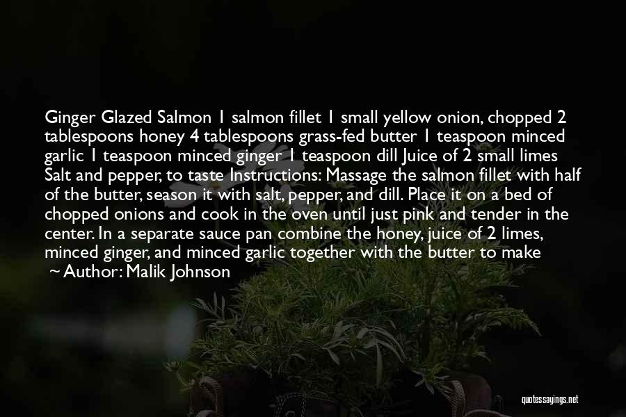 Malik Johnson Quotes: Ginger Glazed Salmon 1 Salmon Fillet 1 Small Yellow Onion, Chopped 2 Tablespoons Honey 4 Tablespoons Grass-fed Butter 1 Teaspoon