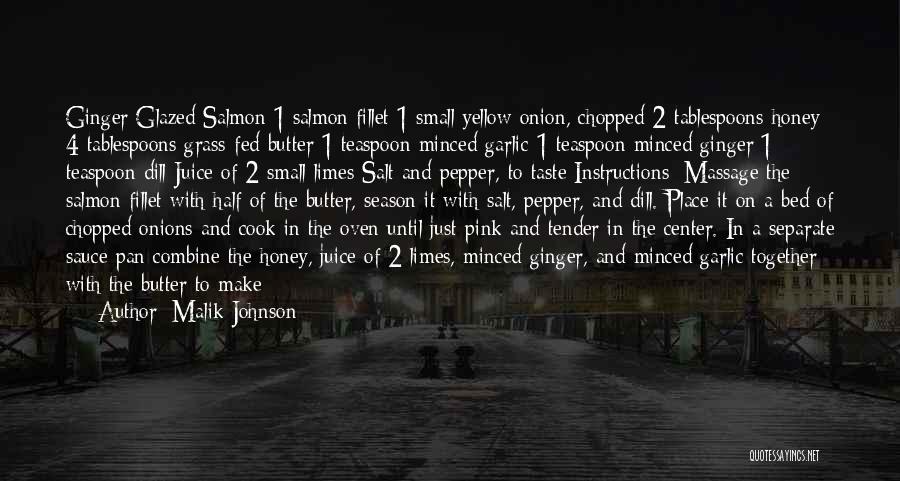 Malik Johnson Quotes: Ginger Glazed Salmon 1 Salmon Fillet 1 Small Yellow Onion, Chopped 2 Tablespoons Honey 4 Tablespoons Grass-fed Butter 1 Teaspoon