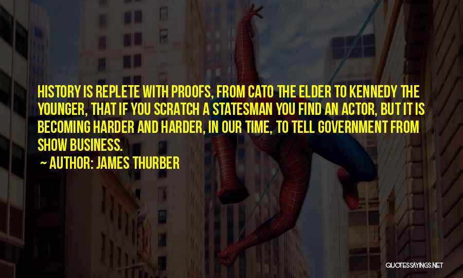 James Thurber Quotes: History Is Replete With Proofs, From Cato The Elder To Kennedy The Younger, That If You Scratch A Statesman You
