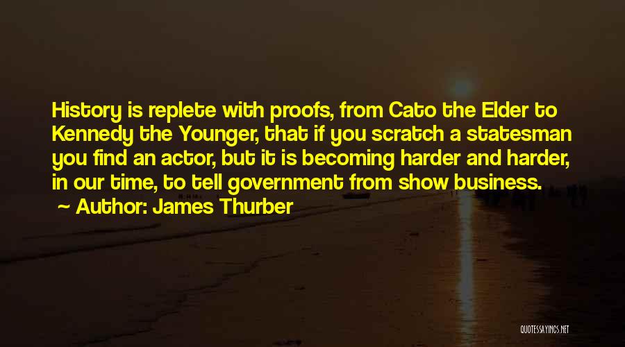 James Thurber Quotes: History Is Replete With Proofs, From Cato The Elder To Kennedy The Younger, That If You Scratch A Statesman You