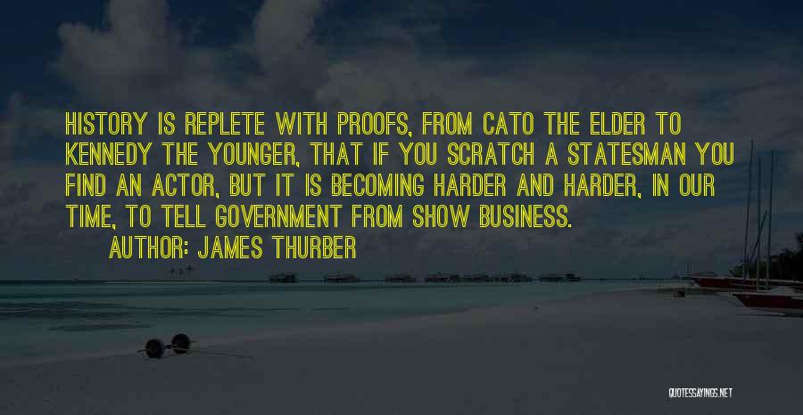 James Thurber Quotes: History Is Replete With Proofs, From Cato The Elder To Kennedy The Younger, That If You Scratch A Statesman You