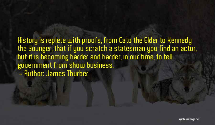 James Thurber Quotes: History Is Replete With Proofs, From Cato The Elder To Kennedy The Younger, That If You Scratch A Statesman You