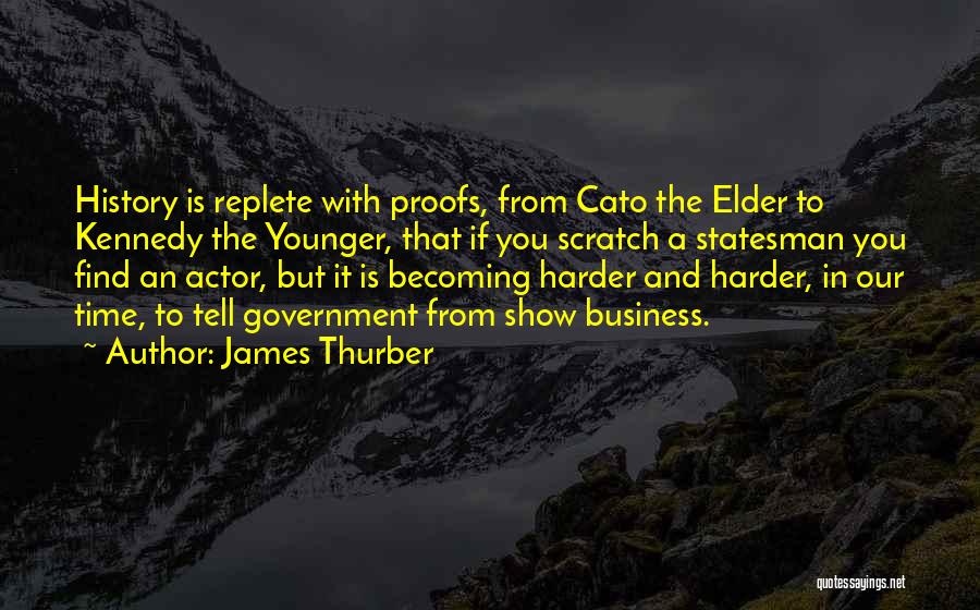 James Thurber Quotes: History Is Replete With Proofs, From Cato The Elder To Kennedy The Younger, That If You Scratch A Statesman You