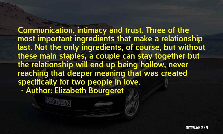 Elizabeth Bourgeret Quotes: Communication, Intimacy And Trust. Three Of The Most Important Ingredients That Make A Relationship Last. Not The Only Ingredients, Of