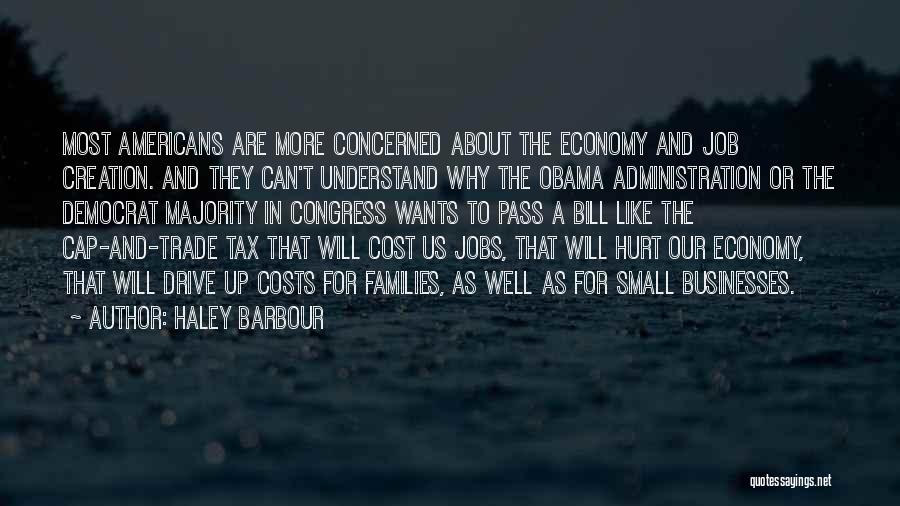 Haley Barbour Quotes: Most Americans Are More Concerned About The Economy And Job Creation. And They Can't Understand Why The Obama Administration Or