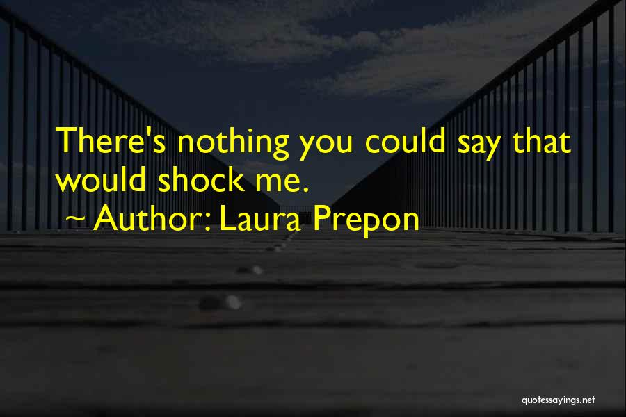 Laura Prepon Quotes: There's Nothing You Could Say That Would Shock Me.