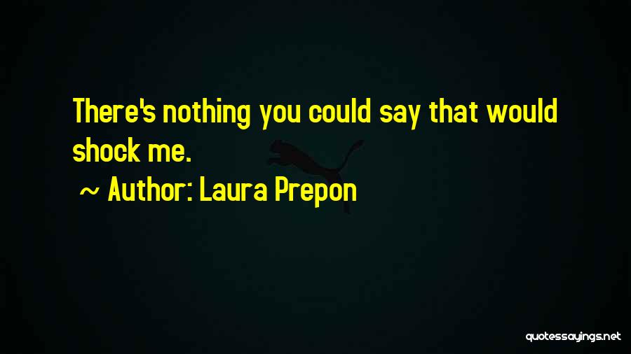 Laura Prepon Quotes: There's Nothing You Could Say That Would Shock Me.