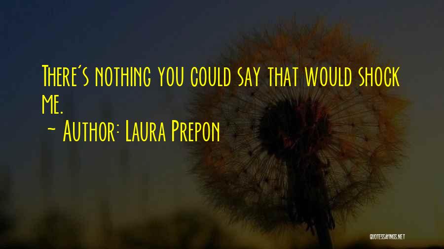 Laura Prepon Quotes: There's Nothing You Could Say That Would Shock Me.