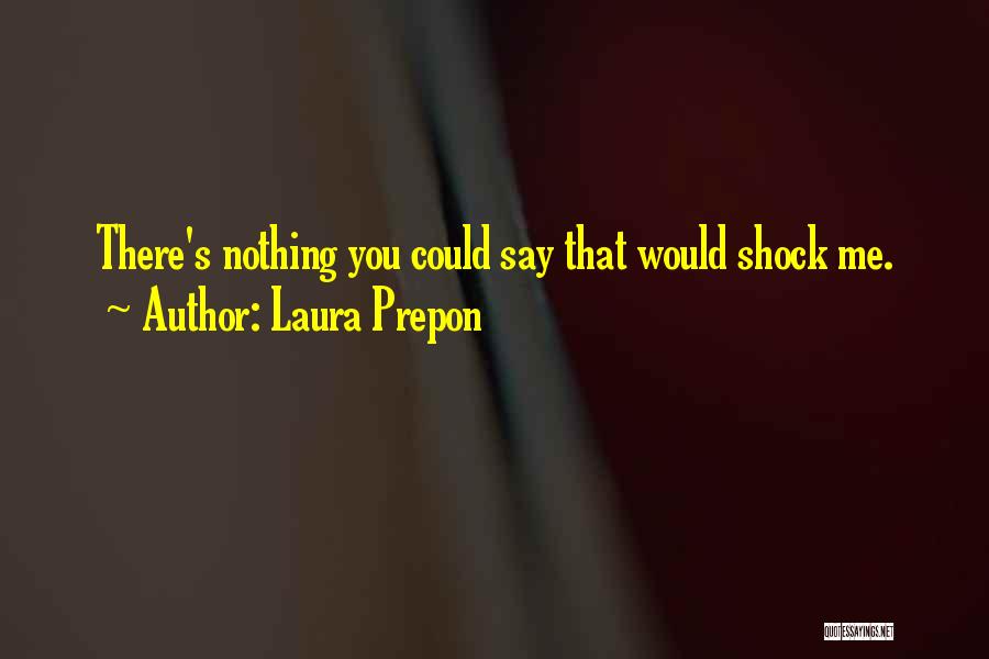 Laura Prepon Quotes: There's Nothing You Could Say That Would Shock Me.