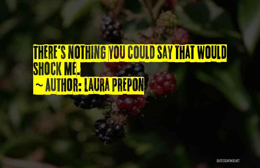 Laura Prepon Quotes: There's Nothing You Could Say That Would Shock Me.