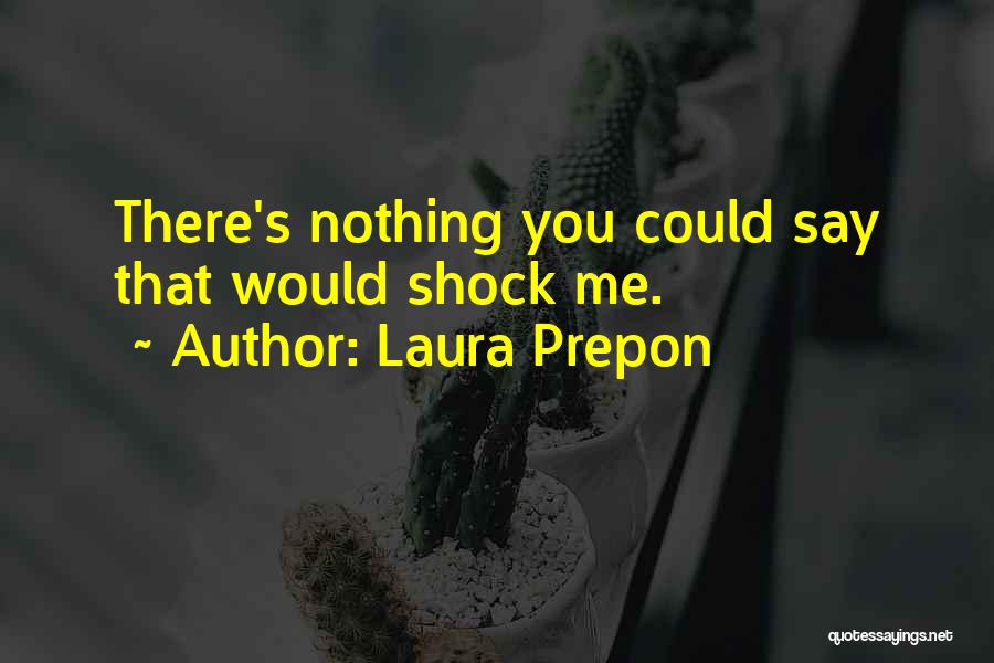 Laura Prepon Quotes: There's Nothing You Could Say That Would Shock Me.