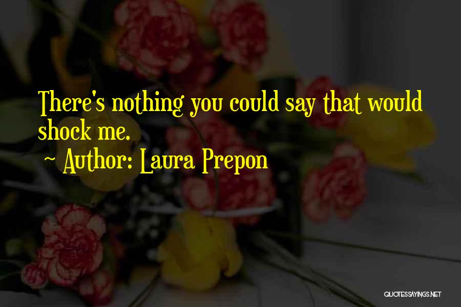 Laura Prepon Quotes: There's Nothing You Could Say That Would Shock Me.