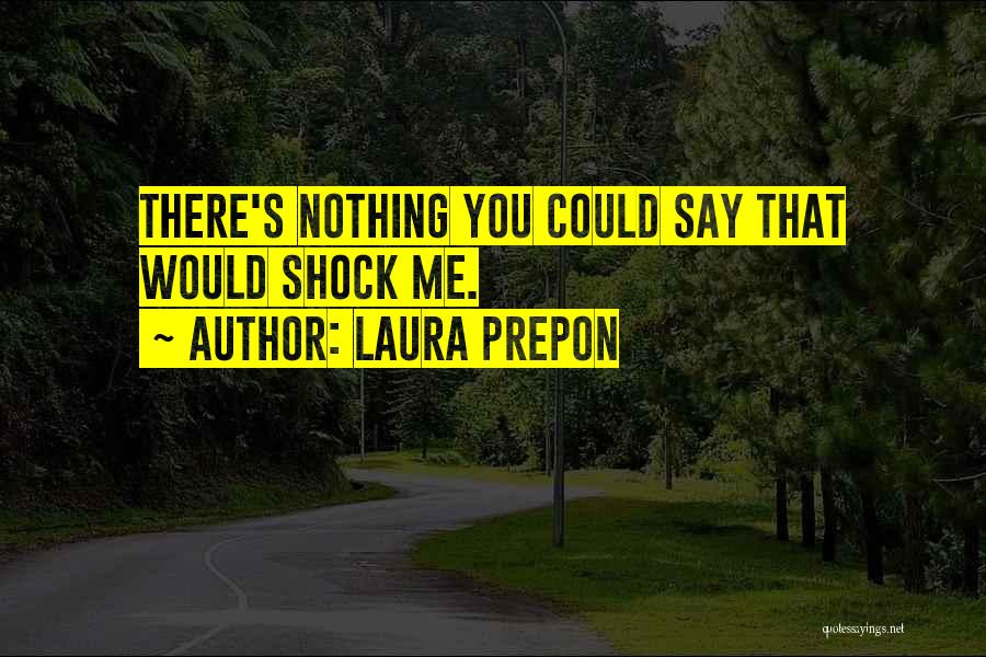 Laura Prepon Quotes: There's Nothing You Could Say That Would Shock Me.