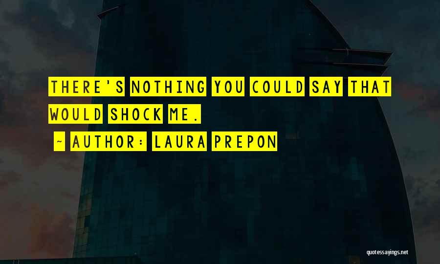 Laura Prepon Quotes: There's Nothing You Could Say That Would Shock Me.