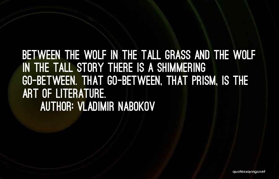 Vladimir Nabokov Quotes: Between The Wolf In The Tall Grass And The Wolf In The Tall Story There Is A Shimmering Go-between. That