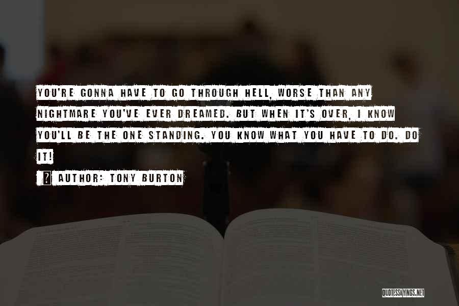 Tony Burton Quotes: You're Gonna Have To Go Through Hell, Worse Than Any Nightmare You've Ever Dreamed. But When It's Over, I Know