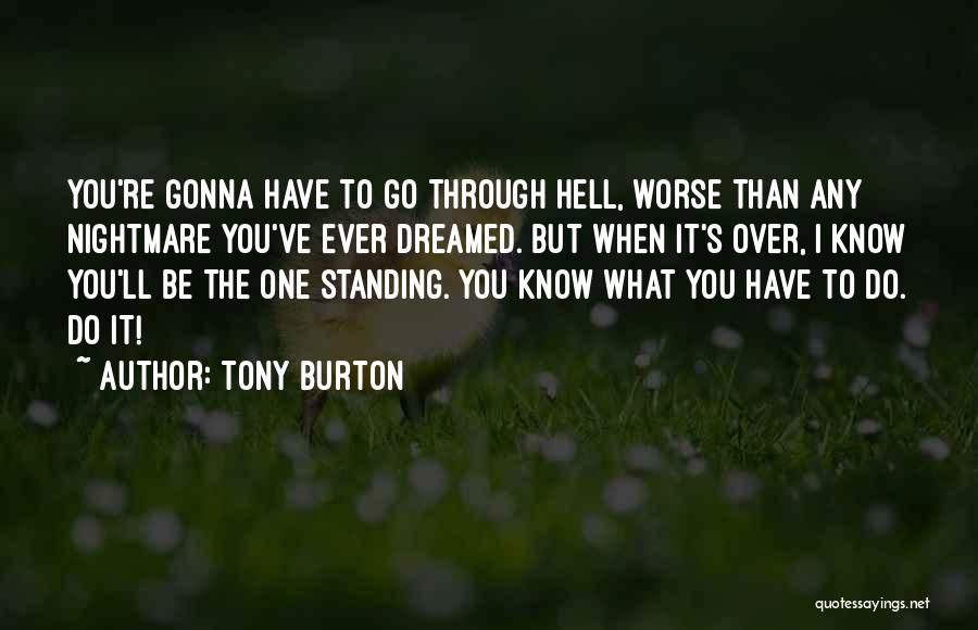 Tony Burton Quotes: You're Gonna Have To Go Through Hell, Worse Than Any Nightmare You've Ever Dreamed. But When It's Over, I Know