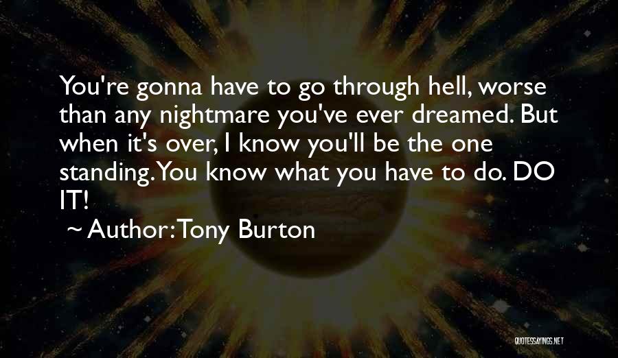 Tony Burton Quotes: You're Gonna Have To Go Through Hell, Worse Than Any Nightmare You've Ever Dreamed. But When It's Over, I Know