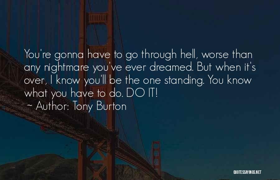 Tony Burton Quotes: You're Gonna Have To Go Through Hell, Worse Than Any Nightmare You've Ever Dreamed. But When It's Over, I Know