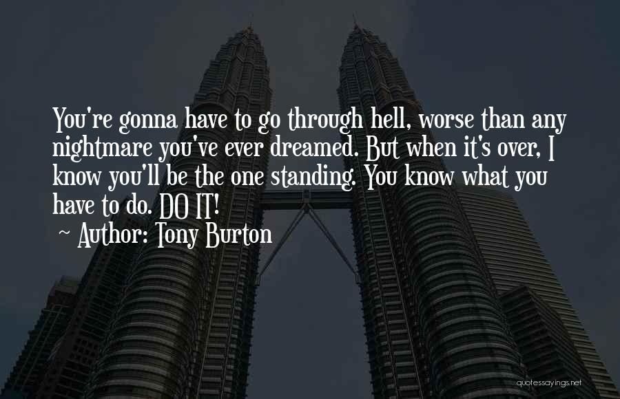 Tony Burton Quotes: You're Gonna Have To Go Through Hell, Worse Than Any Nightmare You've Ever Dreamed. But When It's Over, I Know