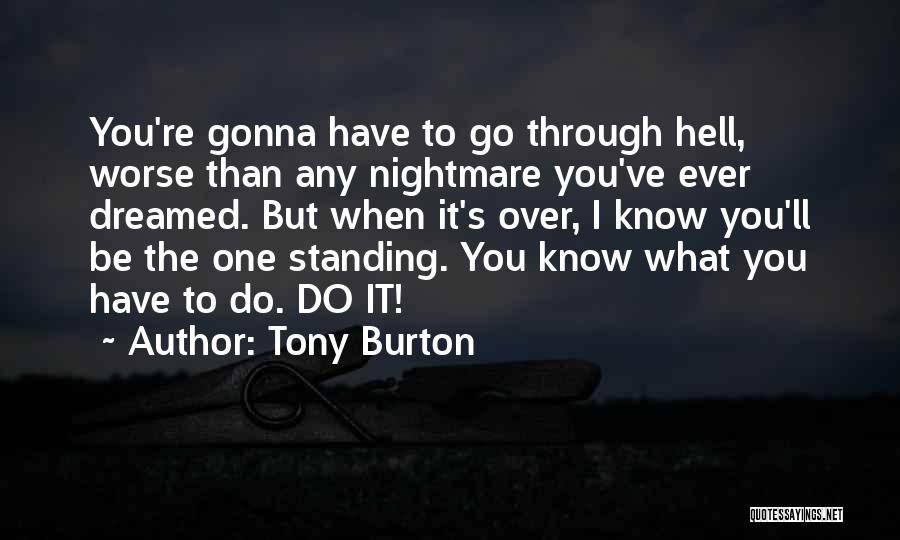 Tony Burton Quotes: You're Gonna Have To Go Through Hell, Worse Than Any Nightmare You've Ever Dreamed. But When It's Over, I Know