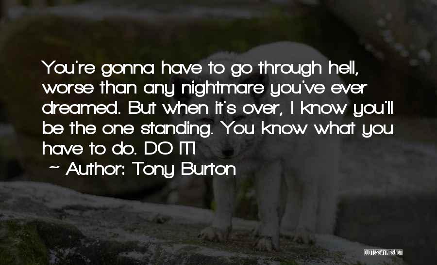 Tony Burton Quotes: You're Gonna Have To Go Through Hell, Worse Than Any Nightmare You've Ever Dreamed. But When It's Over, I Know