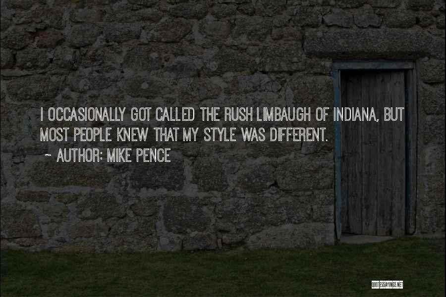 Mike Pence Quotes: I Occasionally Got Called The Rush Limbaugh Of Indiana, But Most People Knew That My Style Was Different.