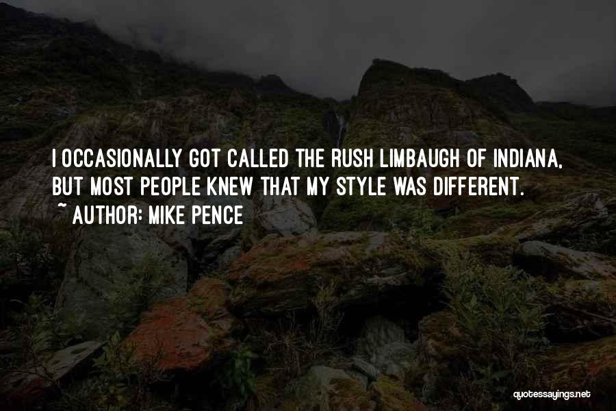 Mike Pence Quotes: I Occasionally Got Called The Rush Limbaugh Of Indiana, But Most People Knew That My Style Was Different.