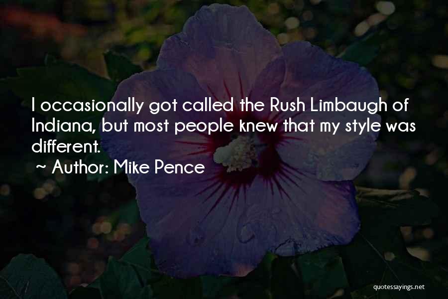 Mike Pence Quotes: I Occasionally Got Called The Rush Limbaugh Of Indiana, But Most People Knew That My Style Was Different.