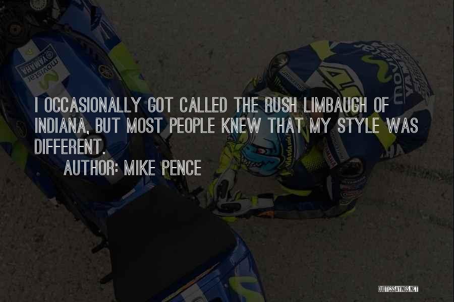 Mike Pence Quotes: I Occasionally Got Called The Rush Limbaugh Of Indiana, But Most People Knew That My Style Was Different.
