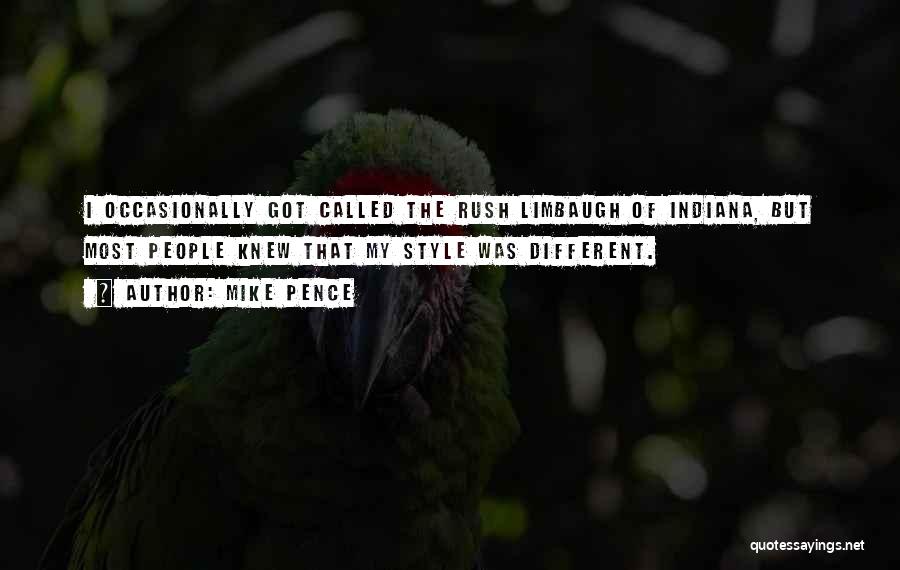 Mike Pence Quotes: I Occasionally Got Called The Rush Limbaugh Of Indiana, But Most People Knew That My Style Was Different.