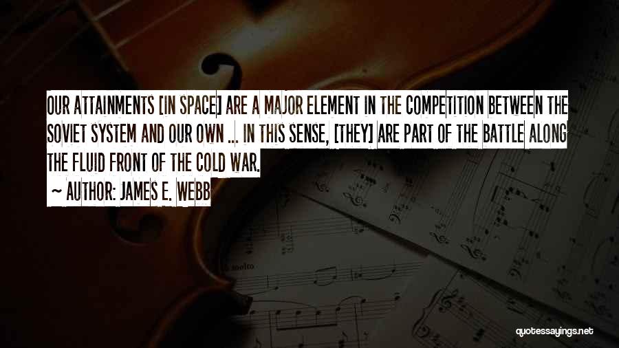 James E. Webb Quotes: Our Attainments [in Space] Are A Major Element In The Competition Between The Soviet System And Our Own ... In