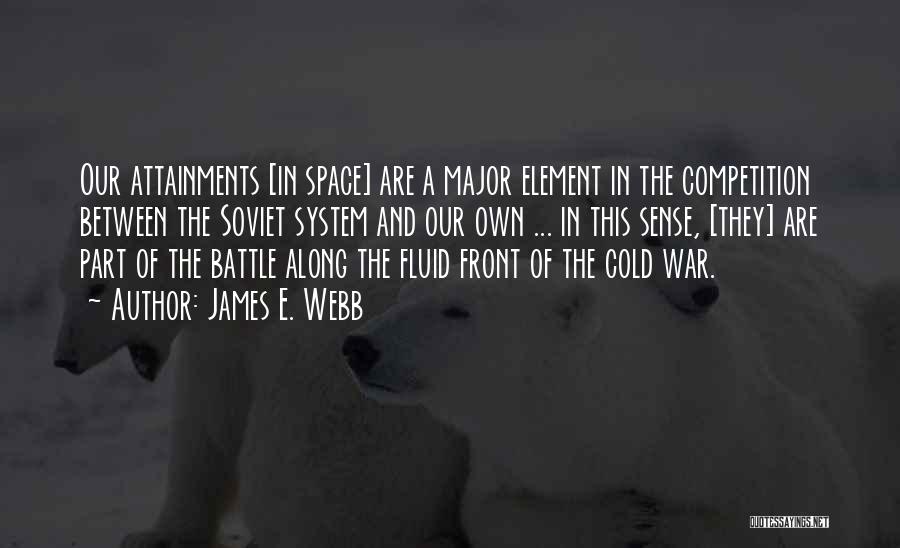 James E. Webb Quotes: Our Attainments [in Space] Are A Major Element In The Competition Between The Soviet System And Our Own ... In