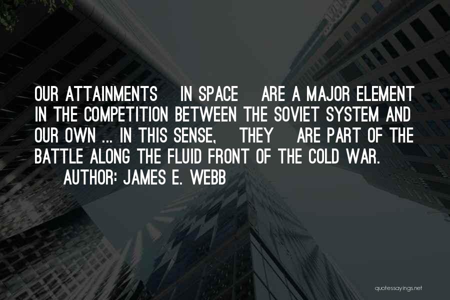 James E. Webb Quotes: Our Attainments [in Space] Are A Major Element In The Competition Between The Soviet System And Our Own ... In